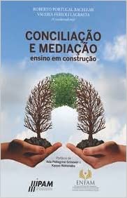 Livro - Conciliação e Mediação - Ensino em Construção. 2ª Edicão.  Autores: Valéria Ferioli Lagrasta Luchiari e Roberto Portugal Bacellar. IPAM e ENFAM.