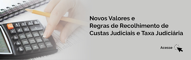 Novos Valores e  Regras de Recolhimento de Custas Judiciais e Taxa Judiciária